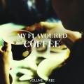 My Flavoured Coffee, Vol. 3 (Sit Back And Relax With These Super Calm Lounge Tunes)