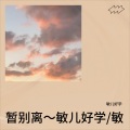 敏儿好学 - 暂别离