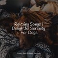 Relaxing Songs | Delightful Serenity For Dogs