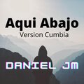 Daniel JM - Aqui Abajo (Versión Cumbia)