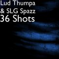 Lud Thumpa、SLG Spazz、Charles Taylor - 36 Shots (Explicit)