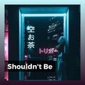 Shouldn't Be