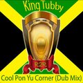king tubby、the aggrovators、Osbourne Ruddock、Edward O'Sullivan Lee - Cool Pon Yu Corner (Dub Mix)