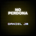 Daniel JM - No Perdona