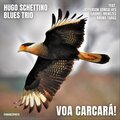Hugo Schettino Blues Trio、Jefferson Gonçalves、Gabriel Menezes、Bruno Targs - Voa Carcará! (feat. Jefferson Goncalves Gabriel Menezes & Bruno Targs)