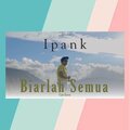 Ipank - Biarlah Semua