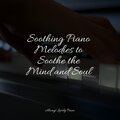 Soothing Piano Melodies to Soothe the Mind and Soul