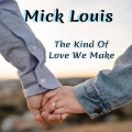 Mick Louis - The Kind Of Love We Make
