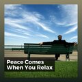 Peace Comes When You Relax