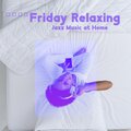 Friday Relaxing Jazz Music at Home (Soothe and Enjoyment Time with Jazz)