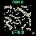 Felon、K F - Pardon me (feat. KF)(Explicit)