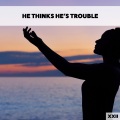 He Thinks He's Trouble XXII