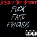 J-Killz The Prince - Fake Friends (Explicit)