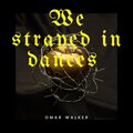 We Strayed in Dances