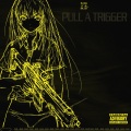 PULL A TRIGGER (Explicit)