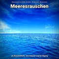Meeresrauschen als Einschlafhilfe, zum Relaxen und für Qigong
