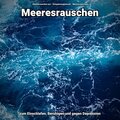 Meeresrauschen zum Einschlafen, Beruhigen und gegen Depression