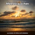 Meeresrauschen zum Schlafen, für Chillout und für Meditation