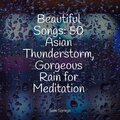 Beautiful Songs: 50 Asian Thunderstorm, Gorgeous Rain for Meditation