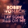 Bobby Womack - Lay Your Lovin' On Me