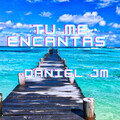 Daniel JM - Tu Me Encantas