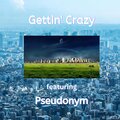 Gettin' Crazy (feat. Pseudonym) [Explicit]
