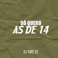 DJ Yure 22 - Só Quero as de 14 (Explicit)