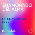 ERICK VÁZQUEZ PLAY - Enamorado Del Alma
