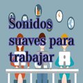 Sonidos suaves para trabajar