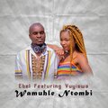 Ebel、Vuyiswa - Wamuhle Ntombi (feat. Vuyiswa)