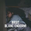 Bruit Blanc Endormi