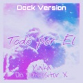 Un Compositor X、Maika、Docksini - Todo Por Él (Dock Version)