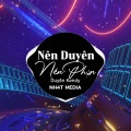 Nên Duyên Nên Phận (NH4T Remix)