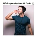 Música para Distraer Mi Estrés