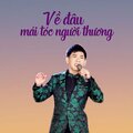 Mai Tuấn - Về Đâu Mái Tóc Người Thương