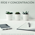 Ríos Y Concentración: Corrientes De Agua Relajantes Para Una Concentración Profunda