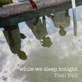 Paul Bell - While We Sleep Tonight
