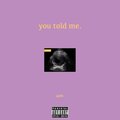You Told Me. (Explicit)