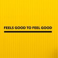 Feels Good to Feel Good