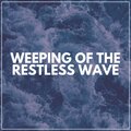 Weeping of the Restless Wave