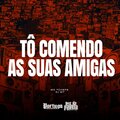Tô Comendo As Suas Amigas (Explicit)
