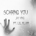 Jay King、Lil Fluff - Scaring You (feat. Lil Fluff)(Explicit)
