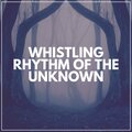 Whistling Rhythm of the Unknown