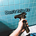 Dont Trip Fr (Explicit)