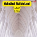 Sultan Khan - Mohabbat Aisi Mehandi