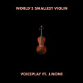 VoicePlay、J.None - World's Smallest Violin