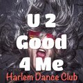 Harlem Dance Club - U 2 Good 4 Me