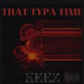 Keez - THAT TYPA TIME (Explicit)