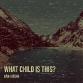 Dan Lucore - What Child Is This?