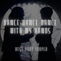 Dance Dance Dance, With My Hands (Best Part Looped) (Remix)